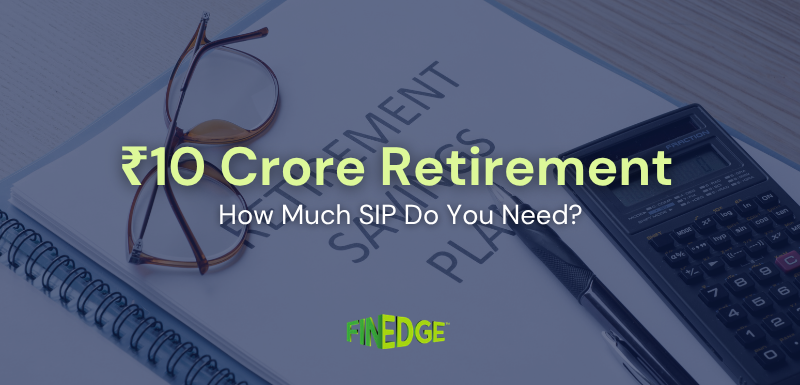 How Much Should Your SIP Be to Build a ₹10 Crore Retirement Corpus?