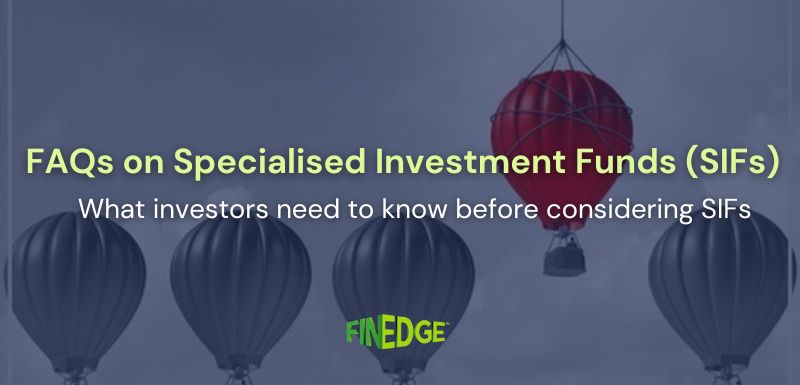 Specialised Investment Funds (SIFs): Key FAQs Investors Should Understand