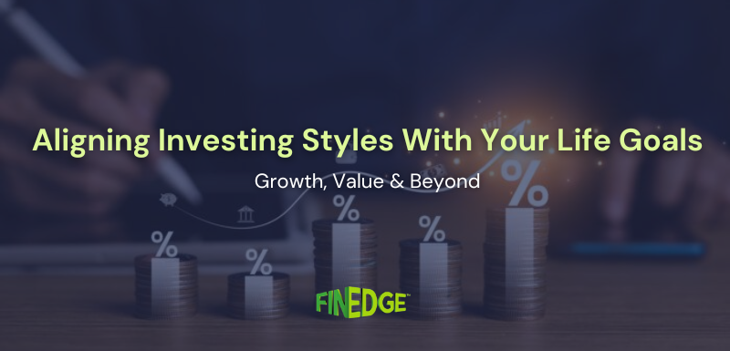 Aligning Investing Styles With Your Life Goals: Growth, Value & Beyond