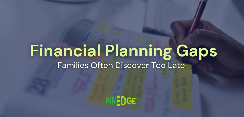 Financial Planning Gaps Families Often Discover Too Late