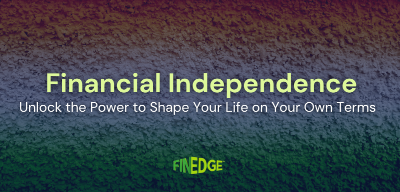 FinEdge banner with the text ‘Financial Independence – Unlock the power to shape your life on your own terms’ on a textured gradient background.