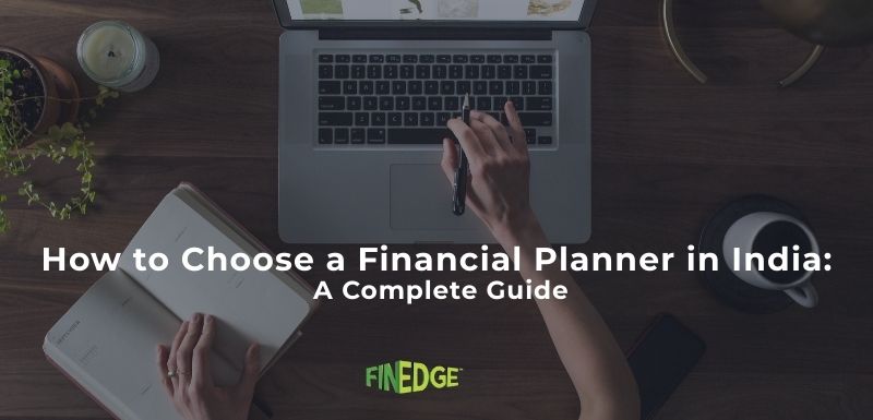 How to Choose a Financial Planner in India: A Complete Guide