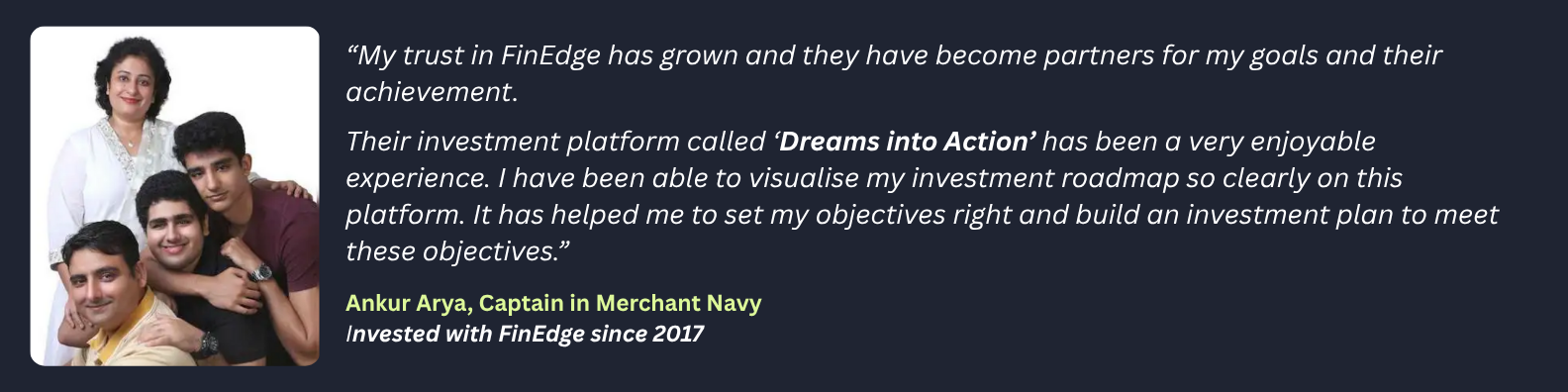 Client testimonial featuring Ankur Arya, Captain in Merchant Navy, with his family. Quote highlights trust in FinEdge and positive experience using the Dreams into Action platform to plan and visualize financial goals. Caption notes he has been invested with FinEdge since 2017.